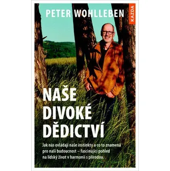 Naše divoké dědictví - Jak nás ovládají naše instinkty a co to znamená pro naši budoucnost – fascinující pohled na lidský život v harmonii s přírodou