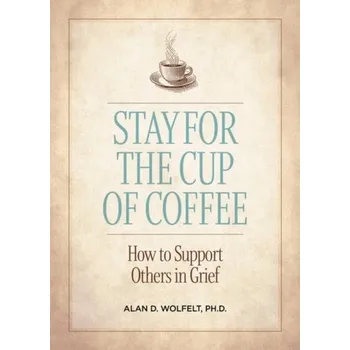 Stay for the Cup of Coffee - Wolfelt, Alan D., Ph.D., CT
