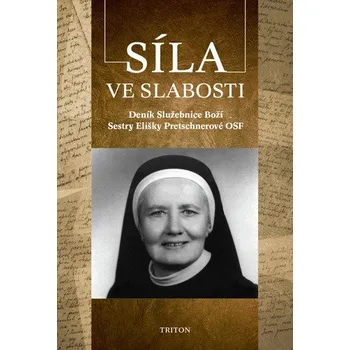 Duchovní literatura Síla ve slabosti - Deník Služebnice Boží Sestry Elišky Pretschnerové OSF