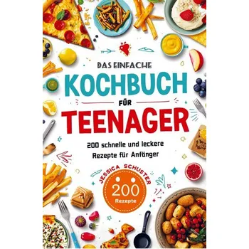 Das einfache Kochbuch für Teenager - Schuster, Jessica