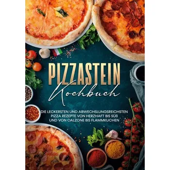 Pizzastein Kochbuch: Die leckersten und abwechslungsreichsten Pizza Rezepte von herzhaft bis süß und von Calzone bis Flammkuchen - Zambrosi, Marco