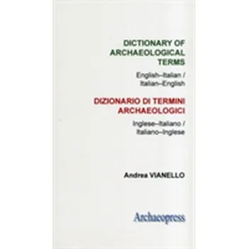 Dictionary of Archaeological Terms: English-Italian/ Italian-English - Vianello, Andrea