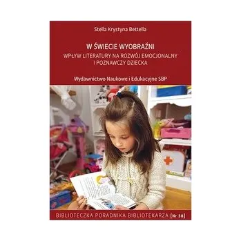 W świecie wyobraźni Wpływ literatury na rozwój emocjonalny i poznawczy dziecka - BETELLA STELLA KRYSTYNA