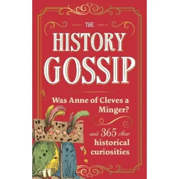 History Gossip, Was Anne of Cleves a Minger? and 365 Other Historical Curiosities - Kennedy, Katie
