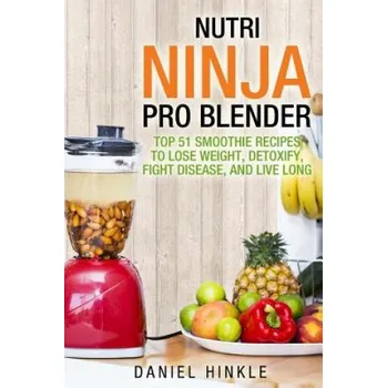 Nutri Ninja Pro Blender: Top 51 Smoothie Recipes to Lose Weight, Detoxify, Fight Disease, and Live Long – Daniel Hinkle,Marvin Delgado,Ralph Replogle (EN)