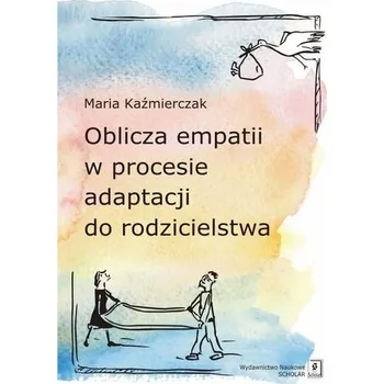 Oblicza empatii w procesie adaptacji do rodzicielstwa - Kaźmierczak Maria