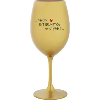 Sklenice PROTOŽE BÝT BRUNETKA NENÍ PRDEL - zlatá sklenice na víno 350 ml