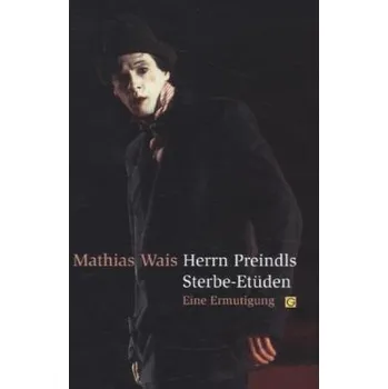Herrn Preindls Sterbe-Etüden - Wais, Mathias