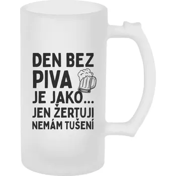 Sklenice Pivní půllitr - Den bez piva je jako... jen žertuji, nemám tušení - matný