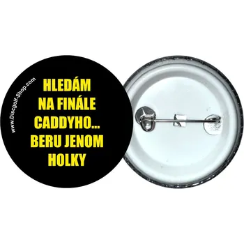 Discgolf-Shop.com odznak - Hledám caddyho na finále, beru jenom holky (Originální odznak z dílny Discgolf-Shop.com)