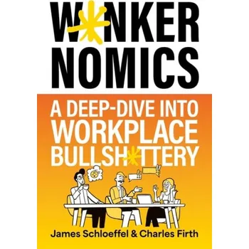 Wankernomics, A Deep-Dive Into Workplace Bullsh*ttery - THE INSTANT SUNDAY TIMES BESTSELLER (Perfect Secret Santa Gift for coworkers) - Schloeffel, James;Firth, Charles