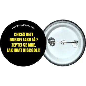 Disc golf Discgolf-Shop.com odznak - Chceš bejt dobrej jako já? (Originální odznak z dílny Discgolf-Shop.com)