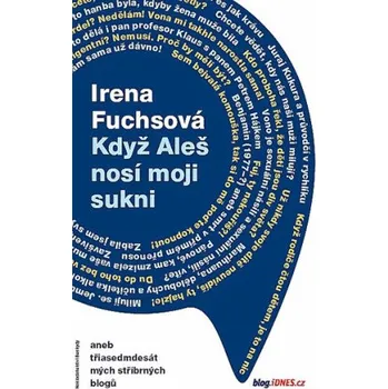 Když Aleš nosí moji sukni aneb třiasedmdesát mých stříbrných blogů - Irena Fuchsová