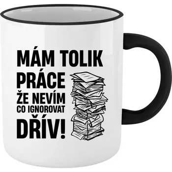 Hrnek s pracovními hláškami - Mám tolik práce, že nevím, co ignorovat dřív - černý lem a ucho 330 ml