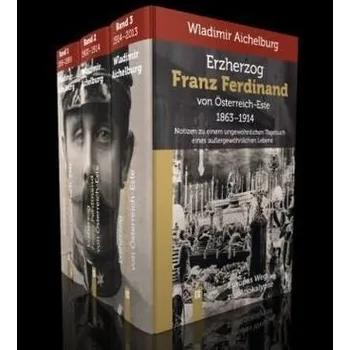 Erzherzog Franz Ferdinand von Österreich-Este 1863-1914, 3 Bde. - Aichelburg, Wladimir