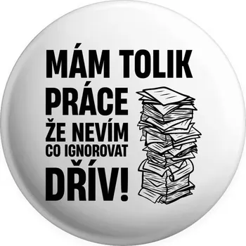 Placka Mám tolik práce, že nevím, co ignorovat dřív