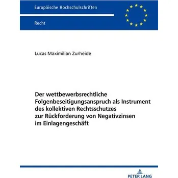 Der wettbewerbsrechtliche Folgenbeseitigungsanspruch als Instrument des kollektiven Rechtsschutzes zur Rückforderung von Negativ - Zurheide, Lucas