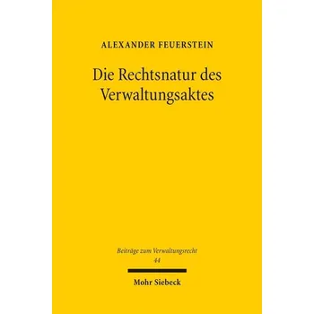 Die Rechtsnatur des Verwaltungsaktes - Feuerstein, Alexander