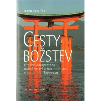Cesty božstev: Otázky interpretace náboženství a nacionalismu v moderním Japonsku - Jakub Havlíček
