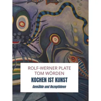 Kochen ist Kunst - Rolf-Werner Plate tom Wörden