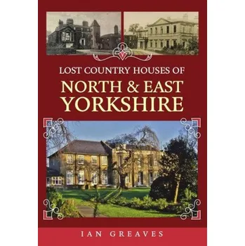 Cestování Lost Country Houses of North and East Yorkshire (Ian Greaves)(Brožovaná)