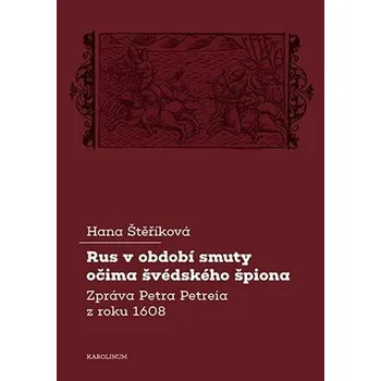 Rus v období smuty očima švédského špiona - Zpráva Petra Petreia z roku 1608 - Hana Štěříková