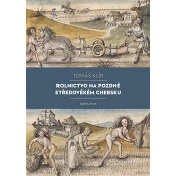Rolnictvo na pozdně středověkém Chebsku - Sociální mobilita, migrace a procesy pustnutí - Tomáš Klír