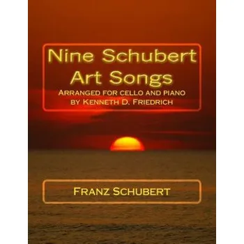 Nine Schubert Art Songs: Arranged for cello and piano by Kenneth D. Friedrich (Franz Schubert)(Brožovaná)