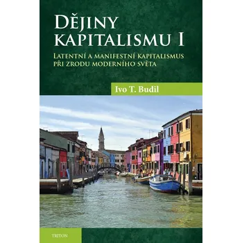 Populárně naučná literatura pro dospělé Dějiny kapitalismu I. - Latentní a manifestní kapitalismus při zrodu moderního světa