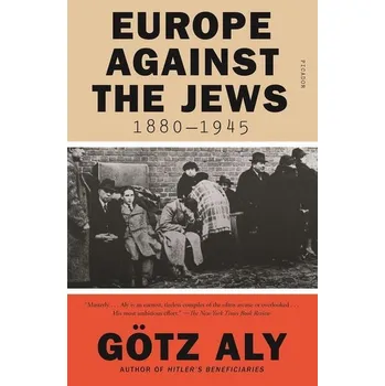 Europe Against the Jews, 1880-1945 - Aly Götz