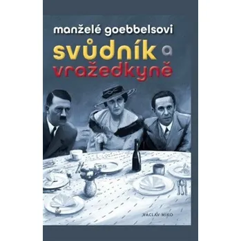 Manželé Goebbelsovi - svůdník a vražedkyně - Václav Miko
