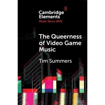Učebnice Queerness of Video Game Music - Summers, Tim (Royal Holloway, University of London)