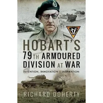 Hobart's 79th Armoured Division at War - Doherty, Richard