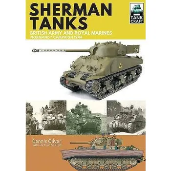 Tank Craft 2: Sherman Tanks British Army and Royal Marines Normandy Campaign 1944 - Oliver, Dennis