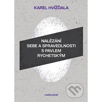 Kniha Nalézání sebe a spravedlnosti s Pavlem Rychetským - Karel Hvížďala Karolinum