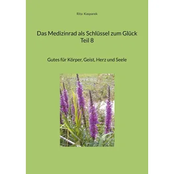 Das Medizinrad als Schlüssel zum Glück Teil 8 - Kasparek, Rita