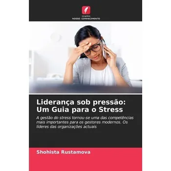 Liderança sob pressão: Um Guia para o Stress - Rustamova, Shohista