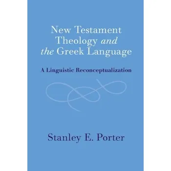 New Testament Theology and the Greek Language - Porter, Stanley E. (McMaster Divinity College, Ontario)