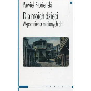 Literární biografie Dla moich dzieci. Wspomnienia minionych dni - Pawieł Fłorienski