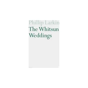 Populárně naučná literatura pro dospělé Whitsun Weddings - Larkin, Philip