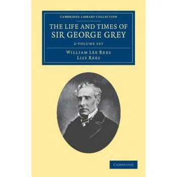 Life and Times of Sir George Grey, K.C.B. 2 Volume Set – William Lee ReesLily Rees (EN)