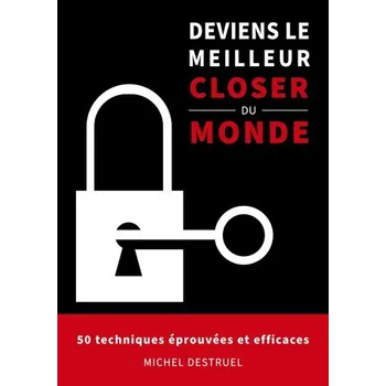 Deviens le meilleur closer du monde - Destruel, Michel