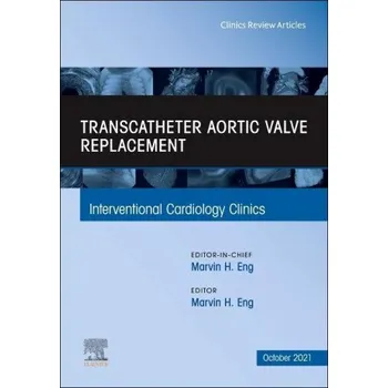 Transcatheter Aortic valve replacement, An Issue of Interventional Cardiology Clinics – Marvin H. Eng (EN)