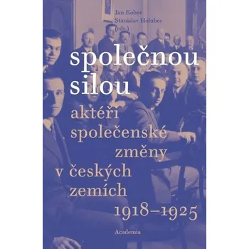 Umění Společnou silou - Aktéři společenské změny v českých zemích 1918-1925 Jan Kober