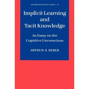 Učebnice Implicit Learning and Tacit Knowledge: An Essay on the Cognitive Unconscious – Arthur S. Reber (EN)