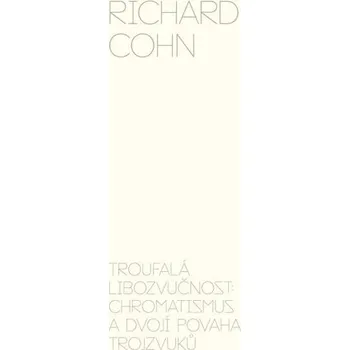 Umění Troufalá libozvučnost: chromatismus a dvojí povaha trojzvuků - Richard Cohn