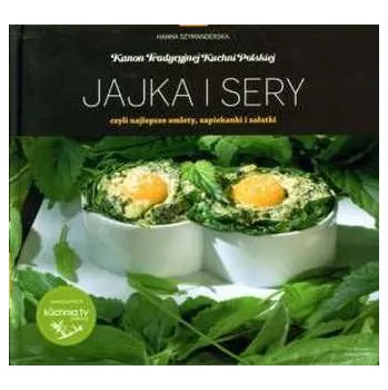 Jajka i sery. Kanon Tradycyjnej Kuchni Polskiej - Szymanderska Hanna