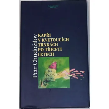 Literární biografie Chudožilov Petr - Kapři v kvetoucích trnkách po třiceti letech