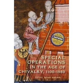 Special Operations in the Age of Chivalry, 1100-1550 - Yuval Noah Harari