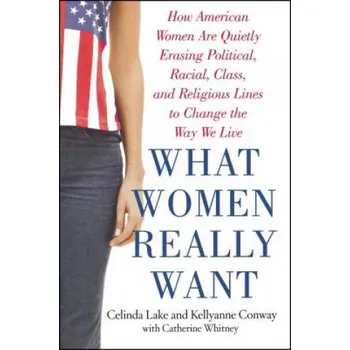 What Women Really Want: How American Women Are Quietly Erasing Political, Racial, Class, and Religious Lines to Change the Way We Live – Kellyanne Conway (EN)